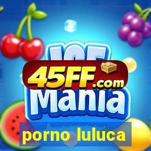 porno luluca